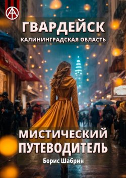 Книга "Гвардейск. Калининградская область. Мистический путеводитель" – Борис Шабрин