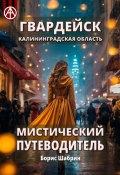 Гвардейск. Калининградская область. Мистический путеводитель (Борис Шабрин)