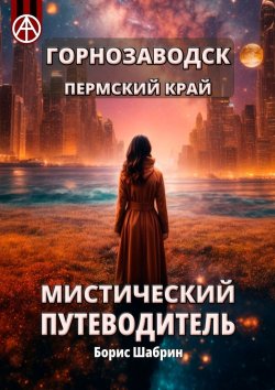 Книга "Горнозаводск. Пермский край. Мистический путеводитель" – Борис Шабрин