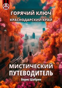 Книга "Горячий Ключ. Краснодарский край. Мистический путеводитель" – Борис Шабрин