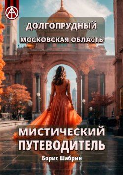 Книга "Долгопрудный. Московская область. Мистический путеводитель" – Борис Шабрин