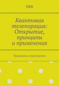 Квантовая телепорация: Открытие, принципы и применения. Принципы и приложения (ИВВ)