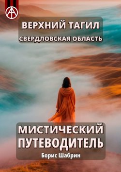 Книга "Верхний Тагил. Свердловская область. Мистический путеводитель" – Борис Шабрин