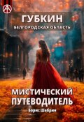 Губкин. Белгородская область. Мистический путеводитель (Борис Шабрин)