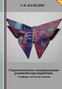 Книга "Стратегическое планирование развития предприятия. Слайды, тесты и ответы" – Сергей Каледин, 2024