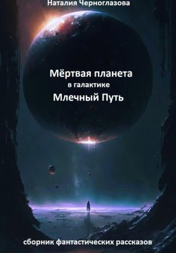 Книга "Мёртвая планета в галактике Млечный Путь" – Наталия Черноглазова, 2024