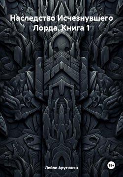 Книга "Наследство Исчезнувшего Лорда. Книга 1" – Лейли Арутюнян, 2024