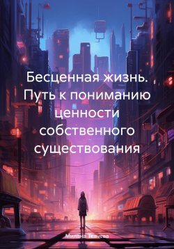 Книга "Бесценная жизнь. Путь к пониманию ценности собственного существования" – Милана Ткачева, 2024