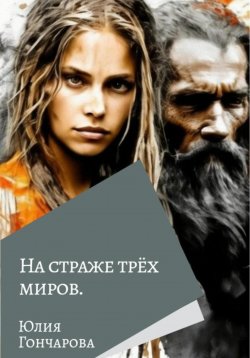 Книга "На страже трех миров" – Юлия Гончарова, 2024
