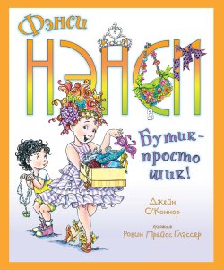 Книга "Фэнси Нэнси. Бутик – просто шик!" {Фэнси Нэнси} – Джейн О'Коннор, 2012