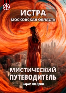 Книга "Истра. Московская область. Мистический путеводитель" – Борис Шабрин