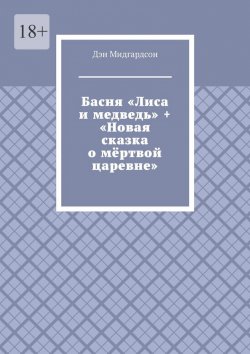 Книга "Басня «Лиса и медведь» + «Новая сказка о мёртвой царевне»" – Дэн Мидгардсон