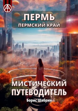 Книга "Пермь. Пермский край. Мистический путеводитель" – Борис Шабрин