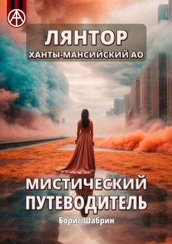 Книга "Лянтор. Ханты-Мансийский АО. Мистический путеводитель" – Борис Шабрин