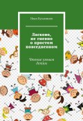 Ласково, не гневно о простом повседневном. Чтение умным детям (Иван Кузьминов)