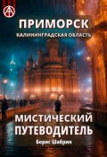 Приморск. Калининградская область. Мистический путеводитель (Борис Шабрин)