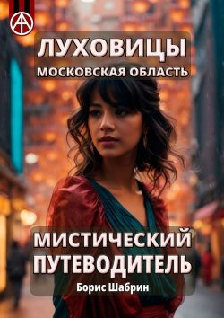 Книга "Луховицы. Московская область. Мистический путеводитель" – Борис Шабрин