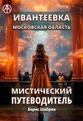 Ивантеевка. Московская область. Мистический путеводитель (Борис Шабрин)