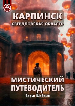 Книга "Карпинск. Свердловская область. Мистический путеводитель" – Борис Шабрин