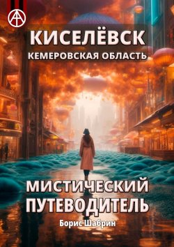 Книга "Киселёвск. Кемеровская область. Мистический путеводитель" – Борис Шабрин