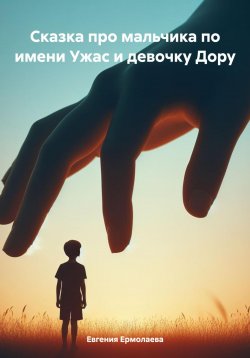 Книга "Сказка про мальчика по имени Ужас и девочку Дору" – Евгения Ермолаева, 2024