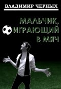 Мальчик, играющий в мяч (Владимир Черных, 2024)