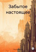 Забытое настоящее (Никита Захаркин, 2024)