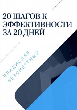 Книга "20 шагов к эффективности за 20 дней" – Владислав Безсмертный, 2024