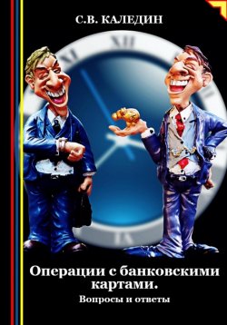 Книга "Операции с банковскими картами. Вопросы и ответы" – Сергей Каледин, 2024