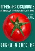 Привычка создавать: мотивация для начинающих бизнес и не только (Евгения Зябкина, 2024)