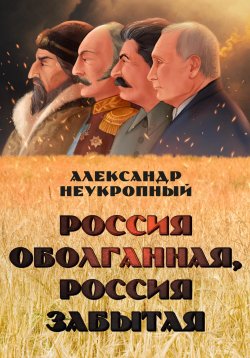 Книга "Россия оболганная, Россия забытая" – Александр Неукропный, 2024
