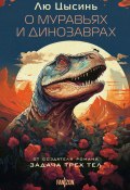 О муравьях и динозаврах / Роман и авторский сборник рассказов (Цысинь Лю, 2013)