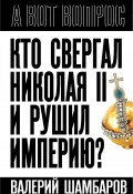 Книга "Кто свергал Николая II и рушил империю?" (Валерий Шамбаров, 2023)
