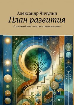 Книга "План развития. Создай свой путь к счастью и самореализации" – Александр Чичулин