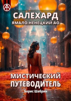 Книга "Салехард. Ямало-Ненецкий АО. Мистический путеводитель" – Борис Шабрин