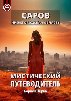 Книга "Саров. Нижегородская область. Мистический путеводитель" – Борис Шабрин