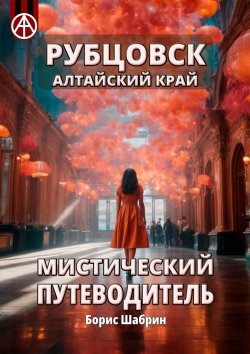 Книга "Рубцовск. Алтайский край. Мистический путеводитель" – Борис Шабрин