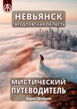 Книга "Невьянск. Свердловская область. Мистический путеводитель" – Борис Шабрин