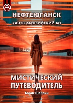 Книга "Нефтеюганск. Ханты-Мансийский АО. Мистический путеводитель" – Борис Шабрин