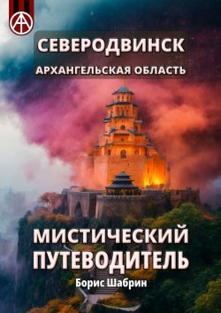 Книга "Северодвинск. Архангельская область. Мистический путеводитель" – Борис Шабрин