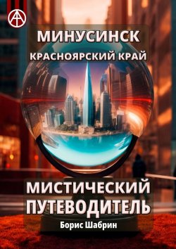 Книга "Минусинск. Красноярский край. Мистический путеводитель" – Борис Шабрин