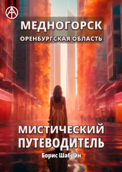 Книга "Медногорск. Оренбургская область. Мистический путеводитель" – Борис Шабрин