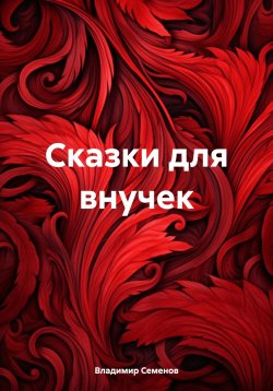 Книга "Сказки для внучек" – Владимир Семенов, 2024