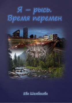 Книга "Я – рысь. Время перемен" – Ева Шембекова, 2024