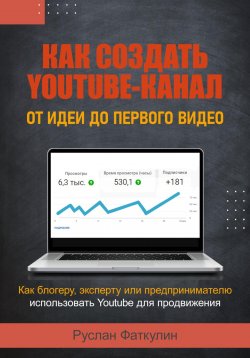 Книга "Как создать Youtube-канал" – Руслан Фаткулин, 2024