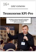 Технология KPI-Pro. Профессиональный подход к целевому управлению организацией (Олег Кулагин)