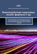 Взаимодействие квантовых полей: формула F (q). Квантовой электродинамики и взаимодействия квантовых полей (ИВВ)