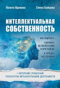 Интеллектуальная собственность. Как защитить, сохранить за собой в браке и при разводе и передать наследникам (Лолита Вдовина, Елена Бойцова)