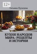 Кухня народов мира: рецепты и истории (Татьяна Пугачева)