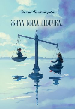 Книга "Жила-была девочка… / Сборник рассказов" – Римма Байтимирова, 2024